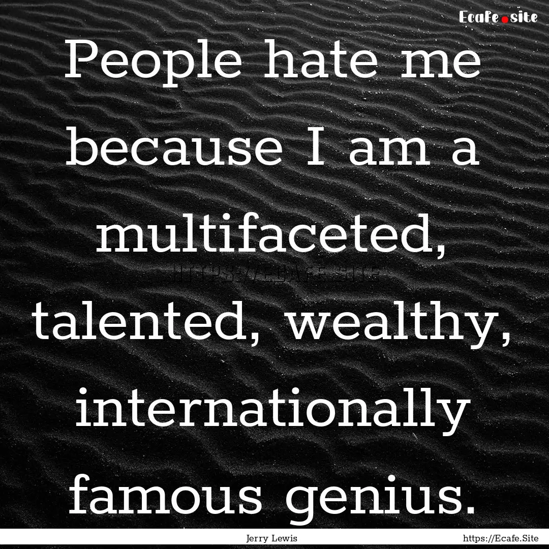 People hate me because I am a multifaceted,.... : Quote by Jerry Lewis