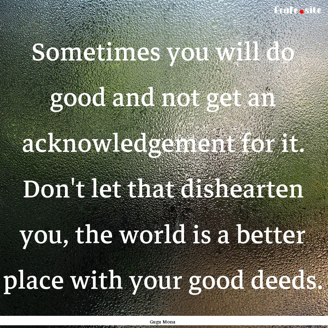 Sometimes you will do good and not get an.... : Quote by Gugu Mona