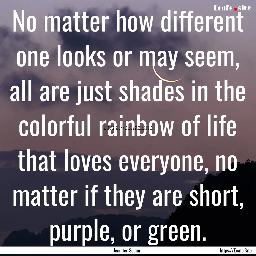 No matter how different one looks or may.... : Quote by Jennifer Sodini