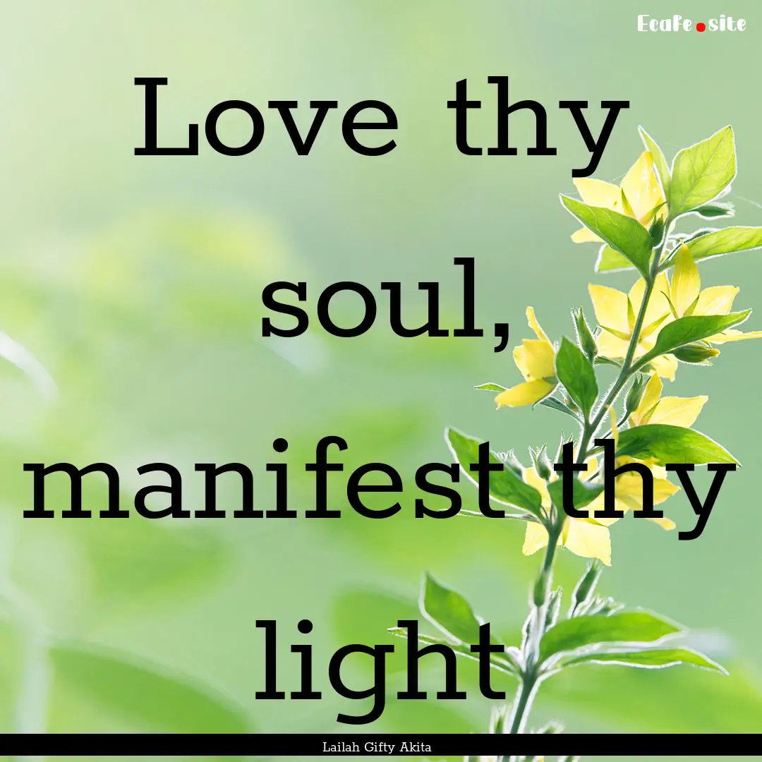 Love thy soul, manifest thy light : Quote by Lailah Gifty Akita