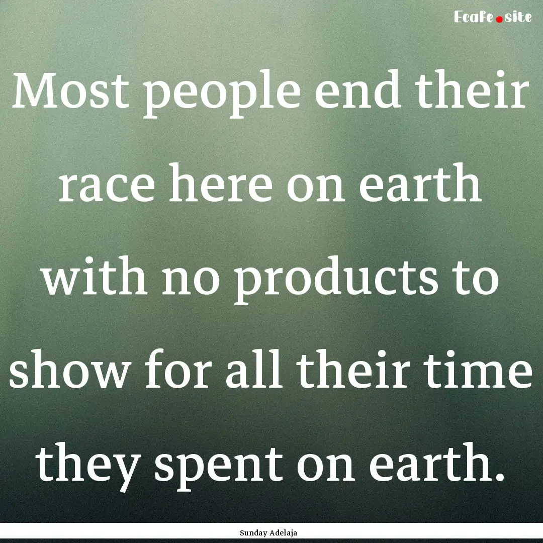 Most people end their race here on earth.... : Quote by Sunday Adelaja