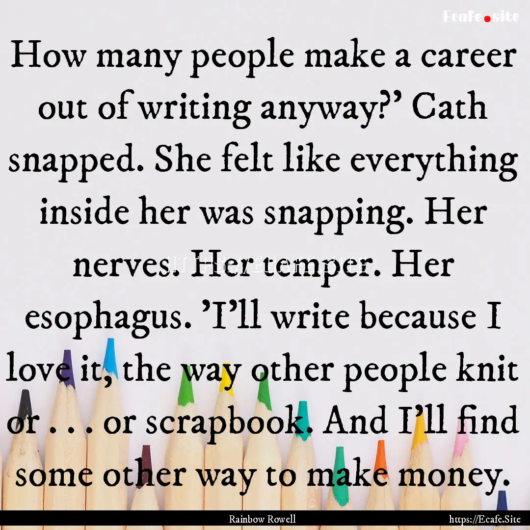 How many people make a career out of writing.... : Quote by Rainbow Rowell