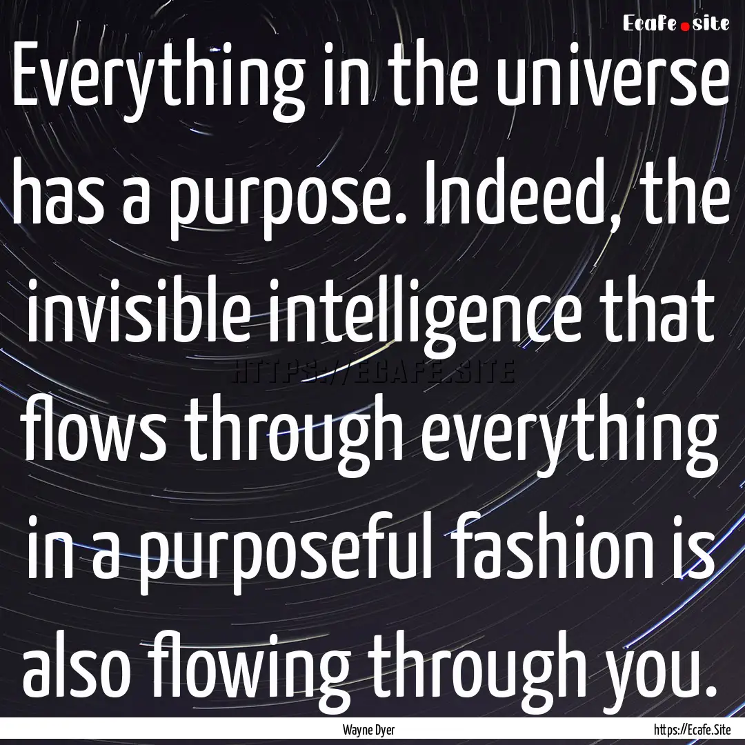 Everything in the universe has a purpose..... : Quote by Wayne Dyer