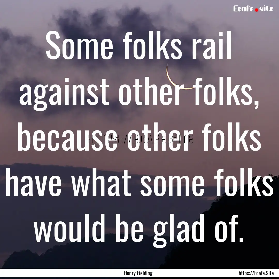 Some folks rail against other folks, because.... : Quote by Henry Fielding