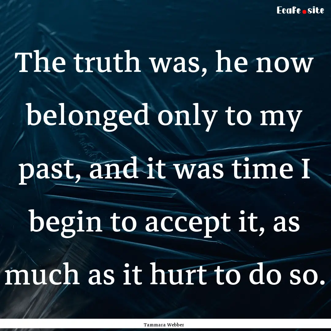 The truth was, he now belonged only to my.... : Quote by Tammara Webber