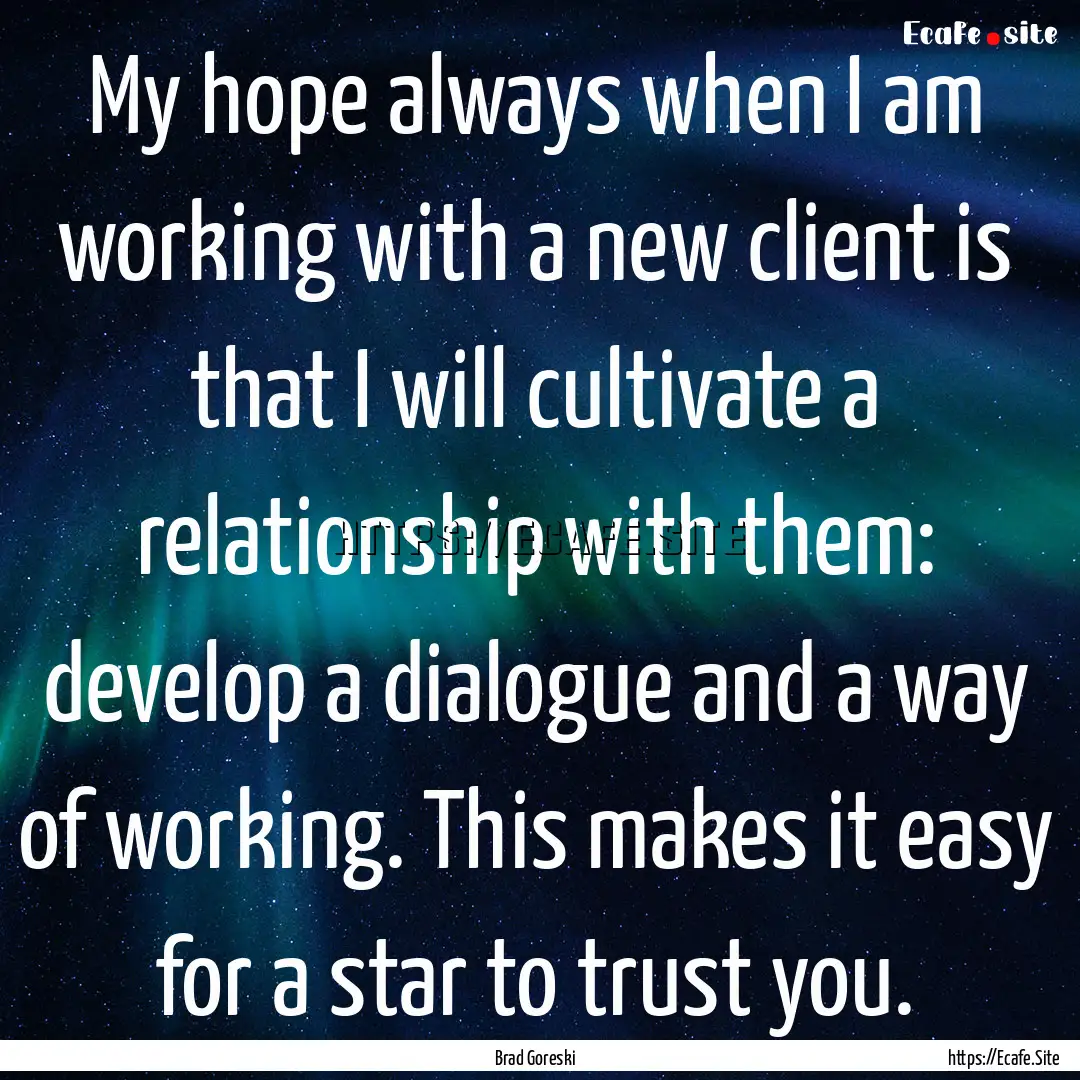 My hope always when I am working with a new.... : Quote by Brad Goreski