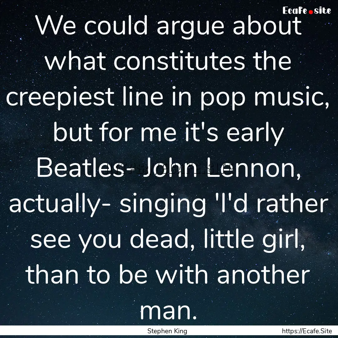 We could argue about what constitutes the.... : Quote by Stephen King