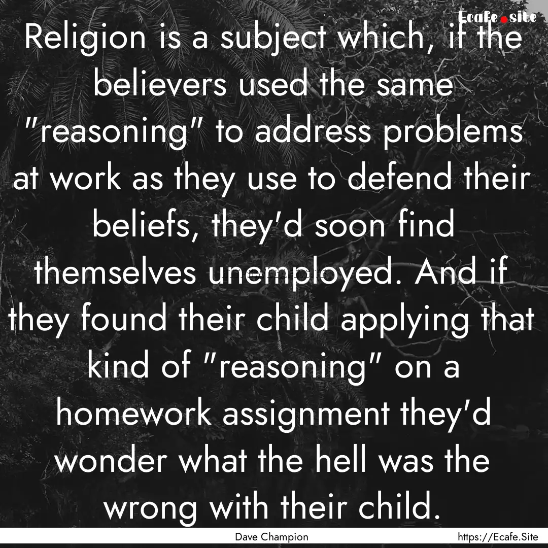 Religion is a subject which, if the believers.... : Quote by Dave Champion