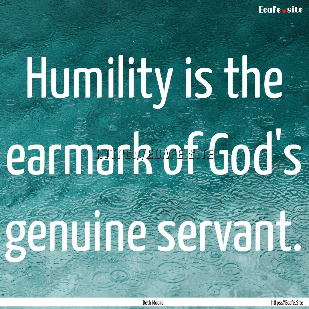 Humility is the earmark of God's genuine.... : Quote by Beth Moore