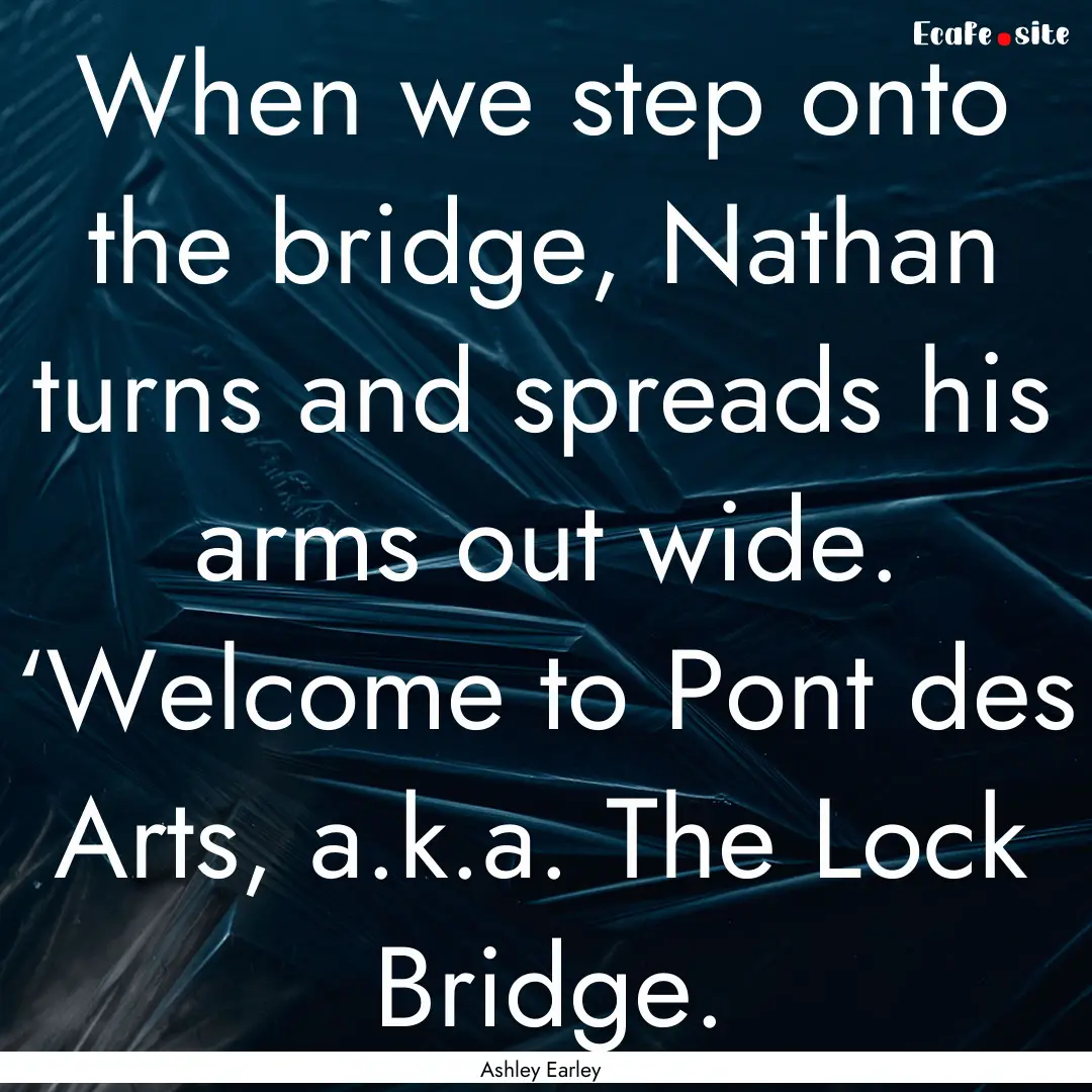 When we step onto the bridge, Nathan turns.... : Quote by Ashley Earley