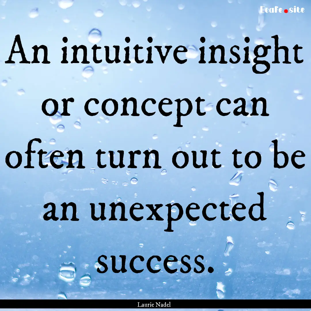 An intuitive insight or concept can often.... : Quote by Laurie Nadel