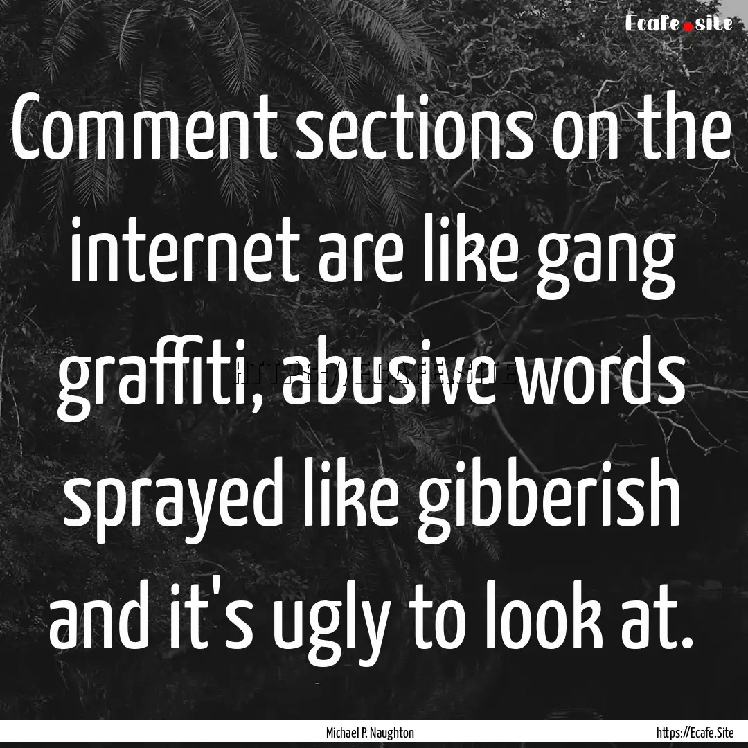 Comment sections on the internet are like.... : Quote by Michael P. Naughton