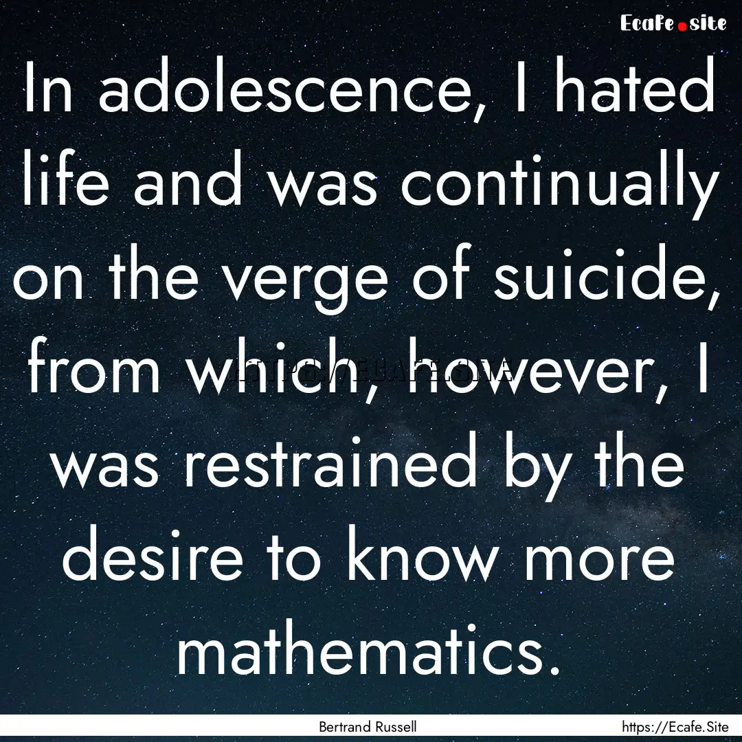 In adolescence, I hated life and was continually.... : Quote by Bertrand Russell