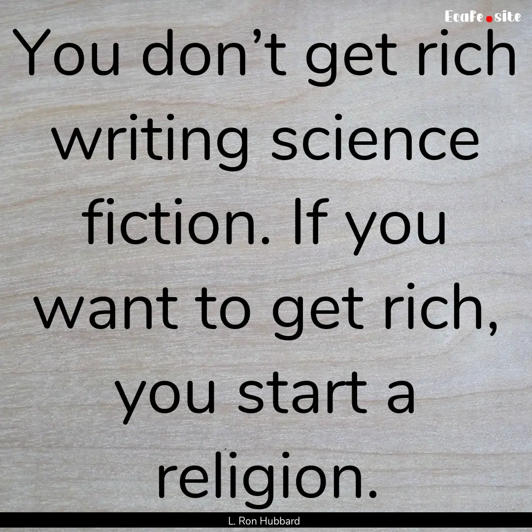 You don’t get rich writing science fiction..... : Quote by L. Ron Hubbard