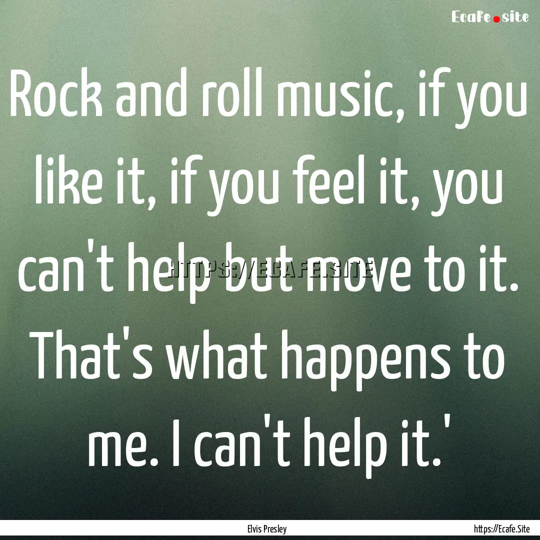 Rock and roll music, if you like it, if you.... : Quote by Elvis Presley