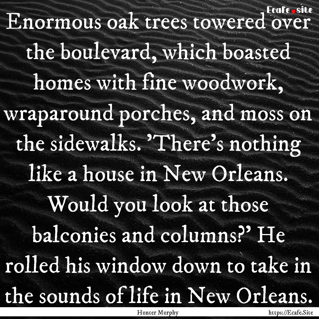 Enormous oak trees towered over the boulevard,.... : Quote by Hunter Murphy