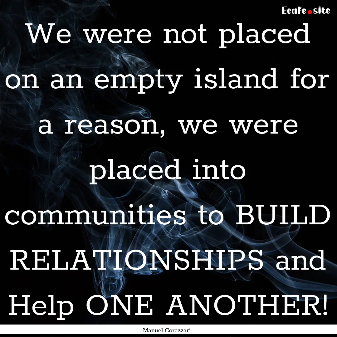 We were not placed on an empty island for.... : Quote by Manuel Corazzari