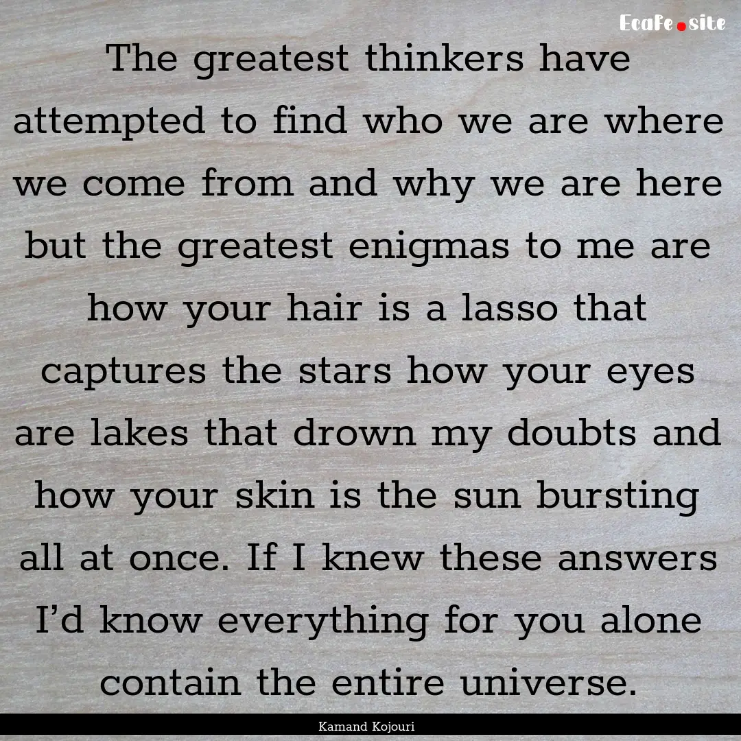 The greatest thinkers have attempted to find.... : Quote by Kamand Kojouri