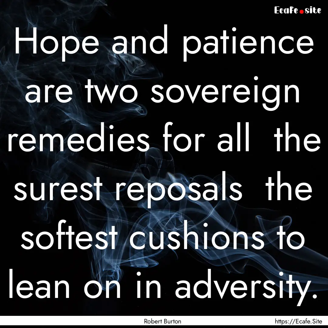 Hope and patience are two sovereign remedies.... : Quote by Robert Burton