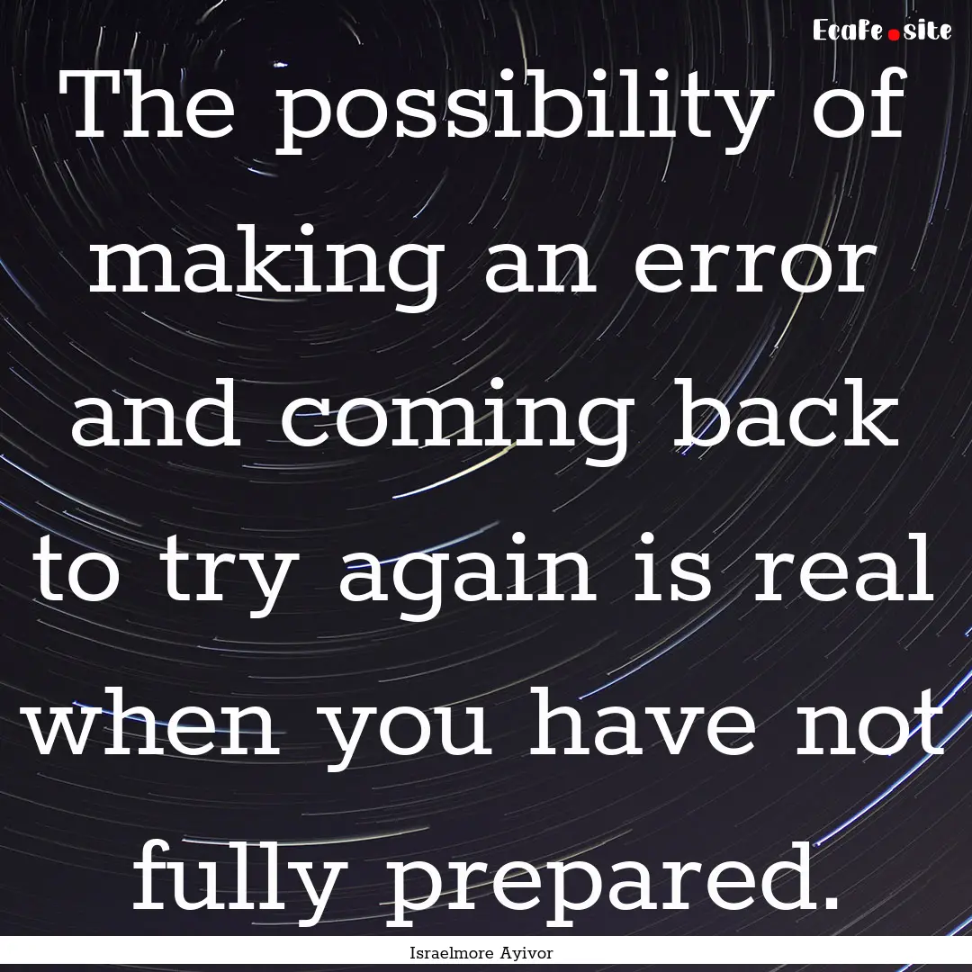 The possibility of making an error and coming.... : Quote by Israelmore Ayivor