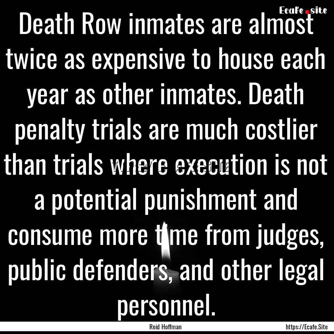 Death Row inmates are almost twice as expensive.... : Quote by Reid Hoffman