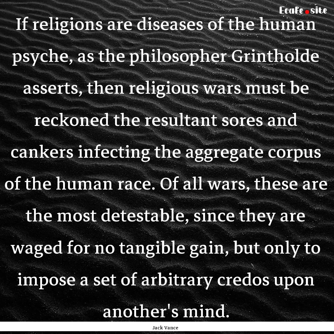 If religions are diseases of the human psyche,.... : Quote by Jack Vance