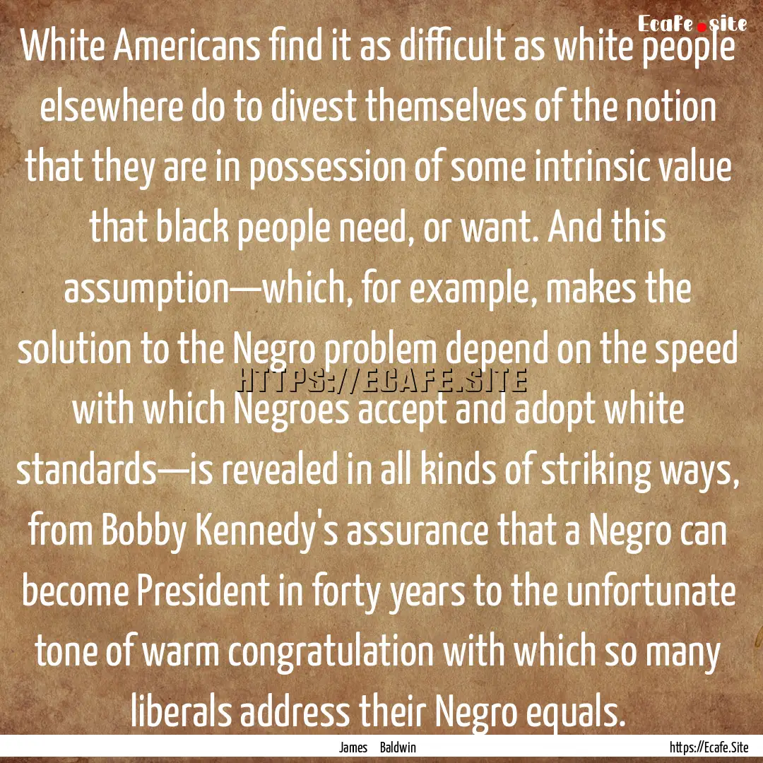 White Americans find it as difficult as white.... : Quote by James Baldwin