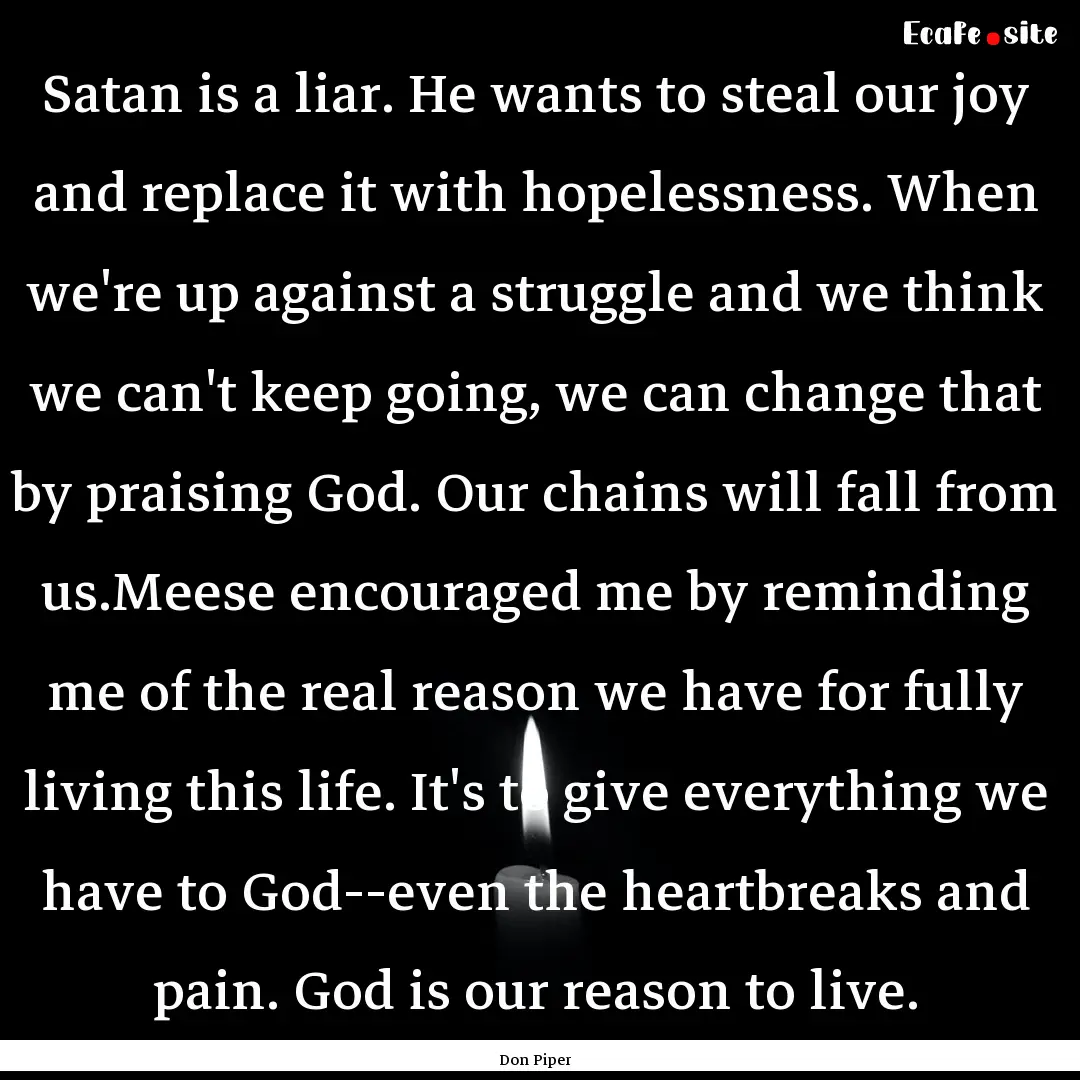 Satan is a liar. He wants to steal our joy.... : Quote by Don Piper