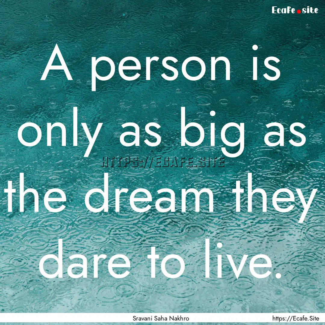 A person is only as big as the dream they.... : Quote by Sravani Saha Nakhro