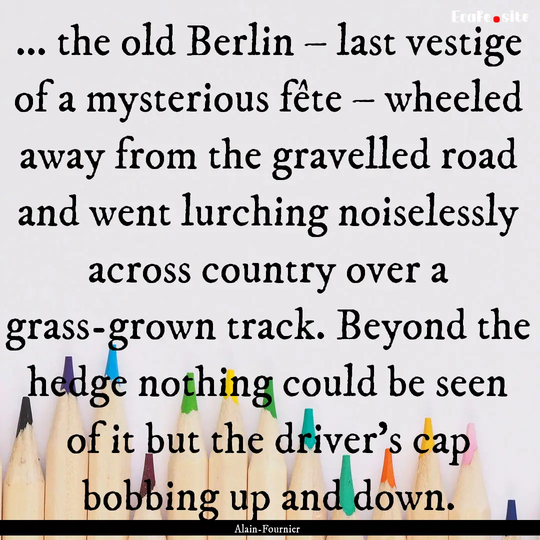 ... the old Berlin – last vestige of a.... : Quote by Alain-Fournier