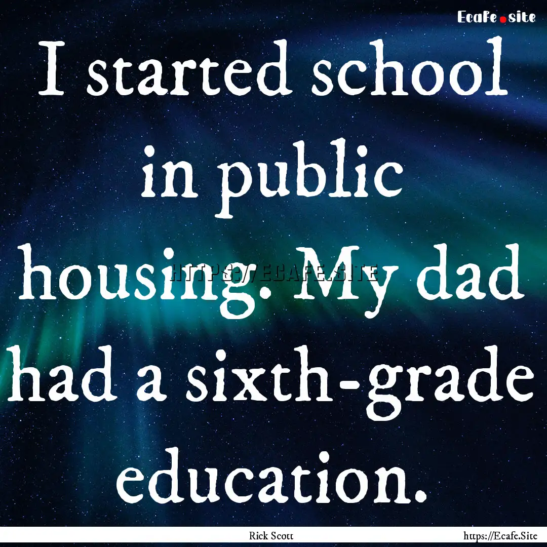 I started school in public housing. My dad.... : Quote by Rick Scott