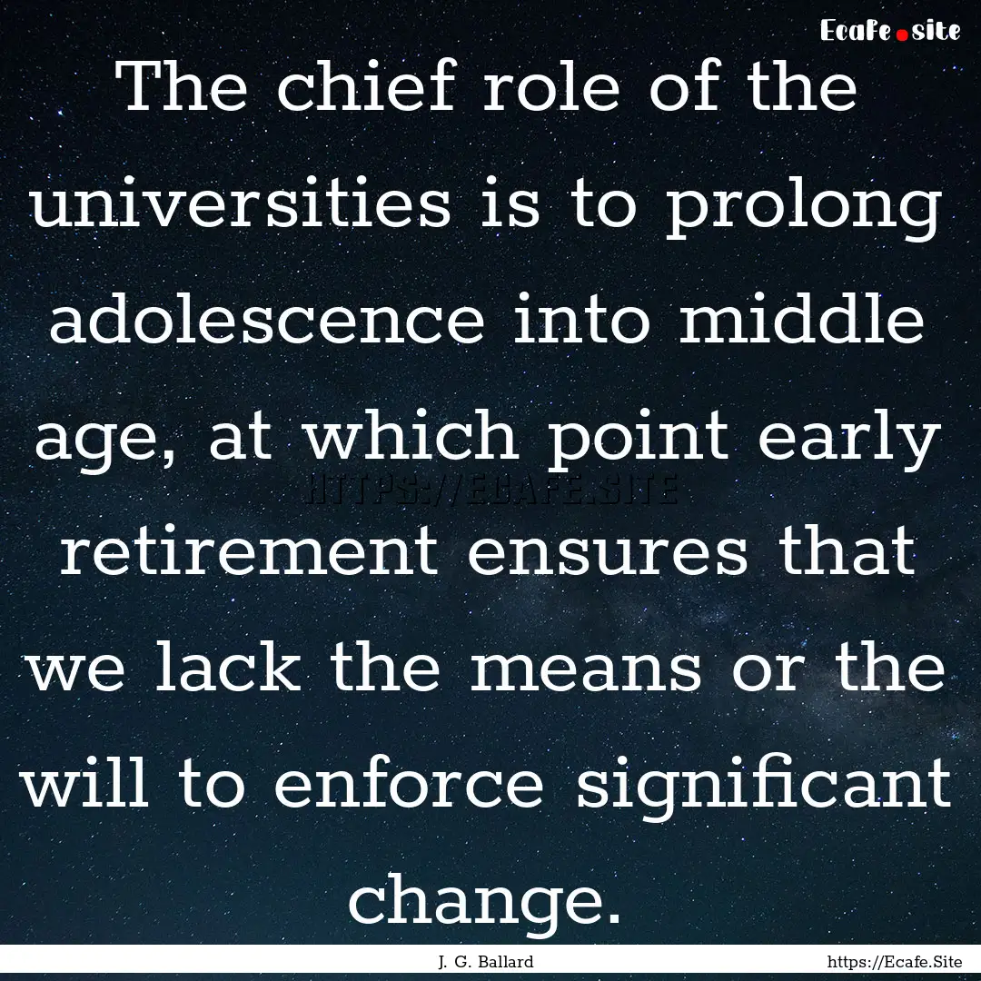 The chief role of the universities is to.... : Quote by J. G. Ballard