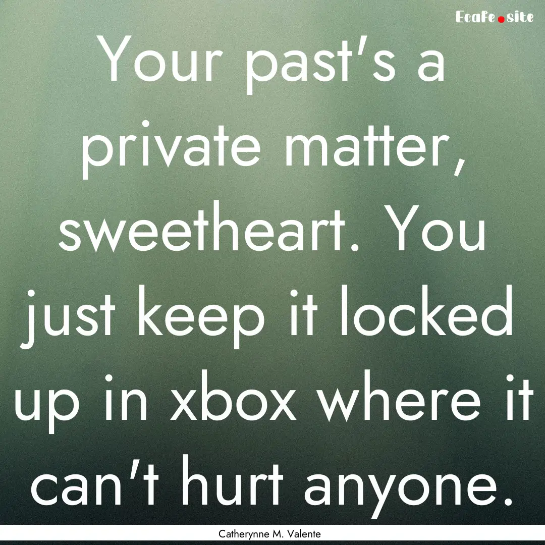 Your past's a private matter, sweetheart..... : Quote by Catherynne M. Valente