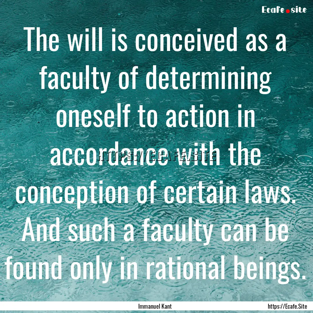 The will is conceived as a faculty of determining.... : Quote by Immanuel Kant