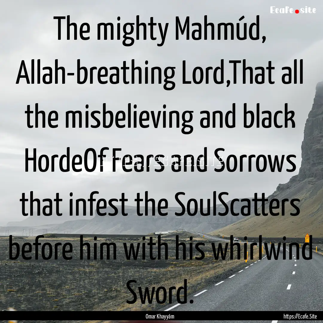 The mighty Mahmúd, Allah-breathing Lord,That.... : Quote by Omar Khayyám