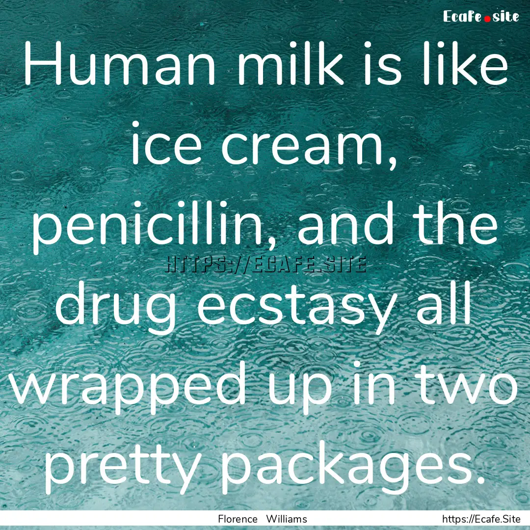 Human milk is like ice cream, penicillin,.... : Quote by Florence Williams