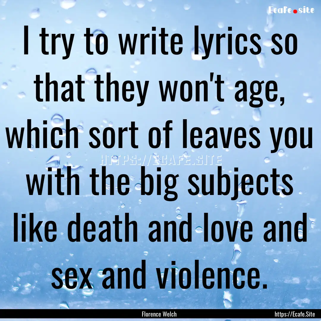 I try to write lyrics so that they won't.... : Quote by Florence Welch