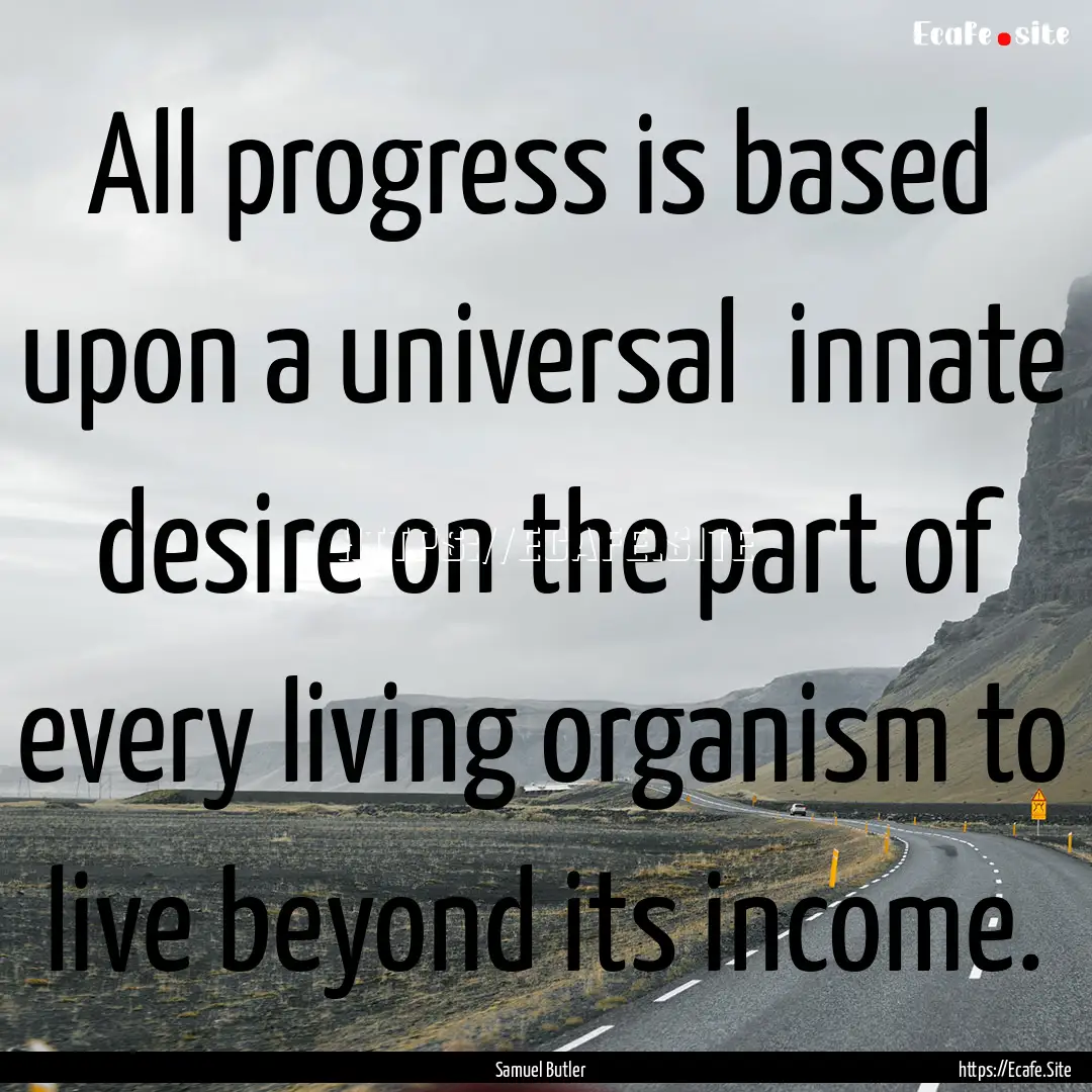 All progress is based upon a universal innate.... : Quote by Samuel Butler