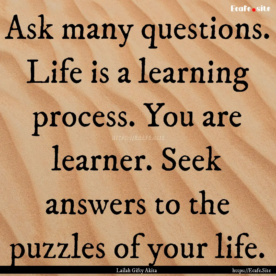 Ask many questions. Life is a learning process..... : Quote by Lailah Gifty Akita