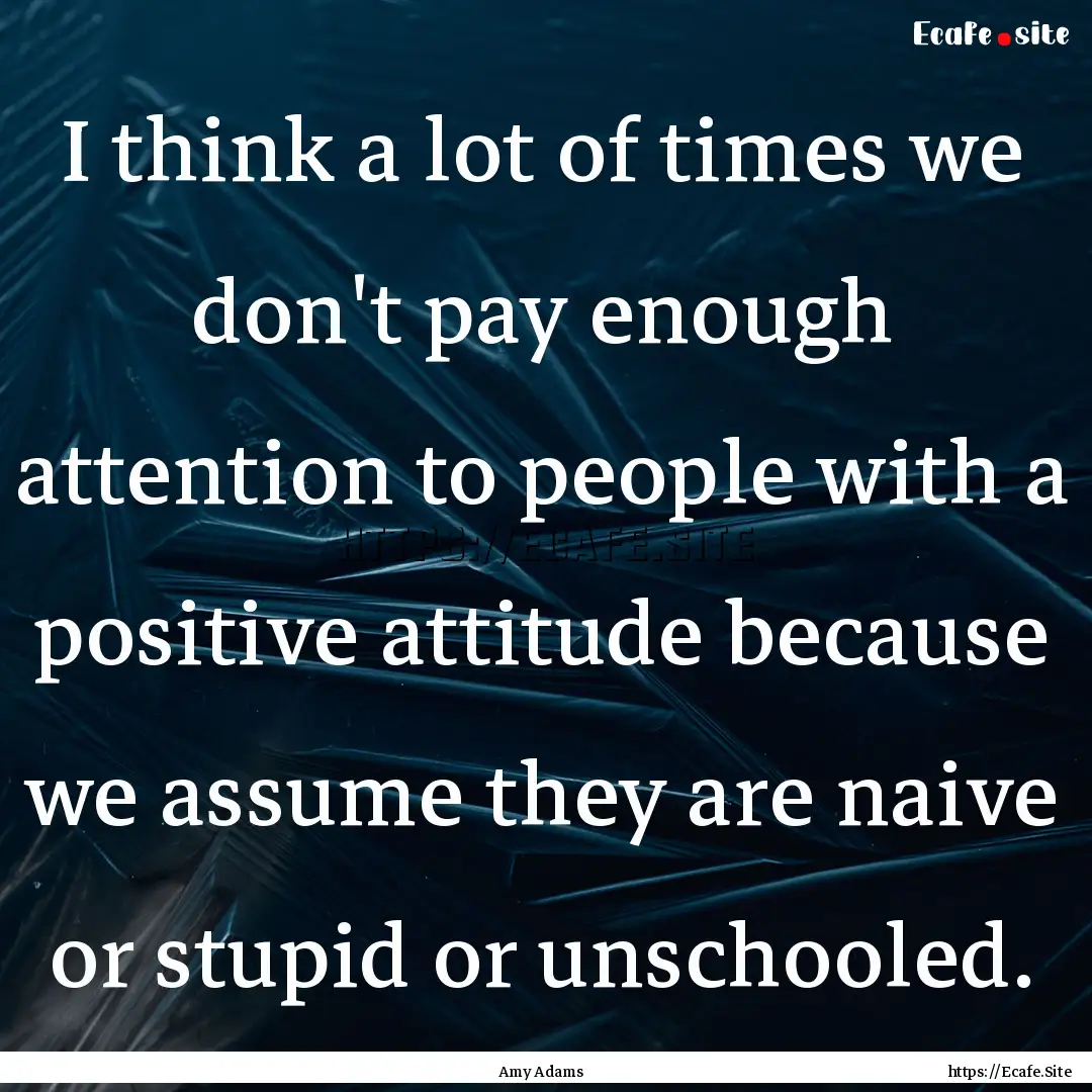 I think a lot of times we don't pay enough.... : Quote by Amy Adams