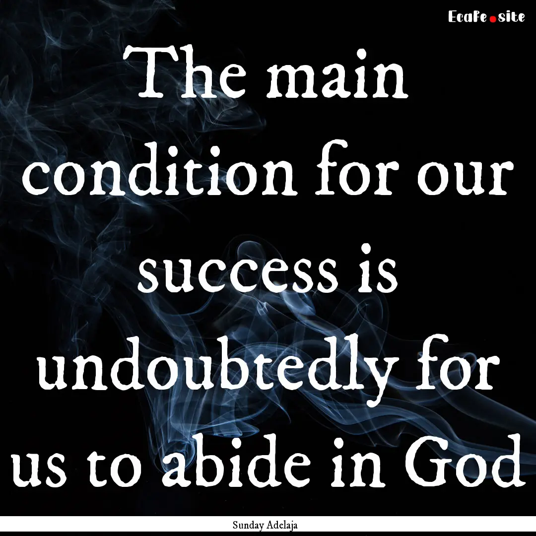 The main condition for our success is undoubtedly.... : Quote by Sunday Adelaja