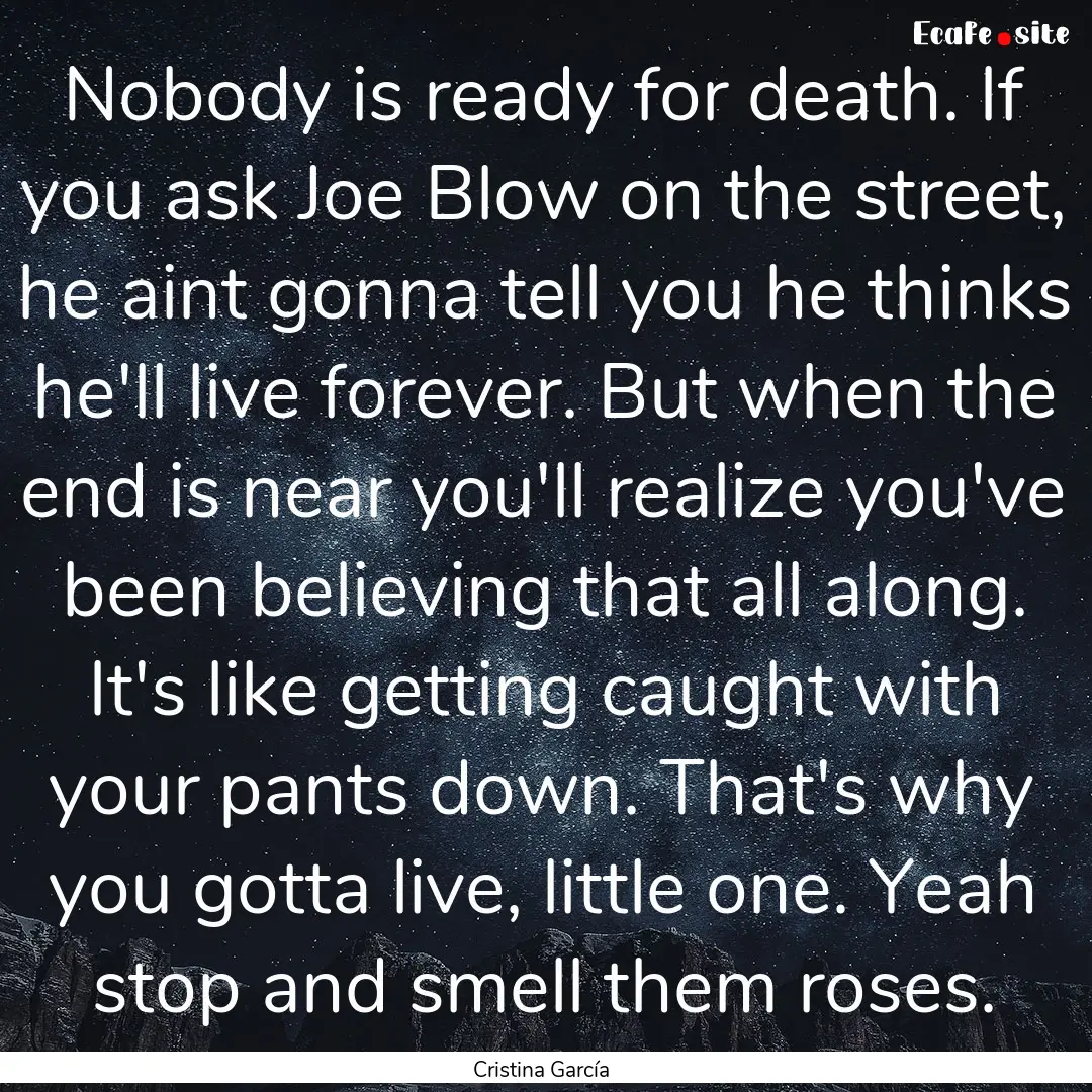 Nobody is ready for death. If you ask Joe.... : Quote by Cristina García