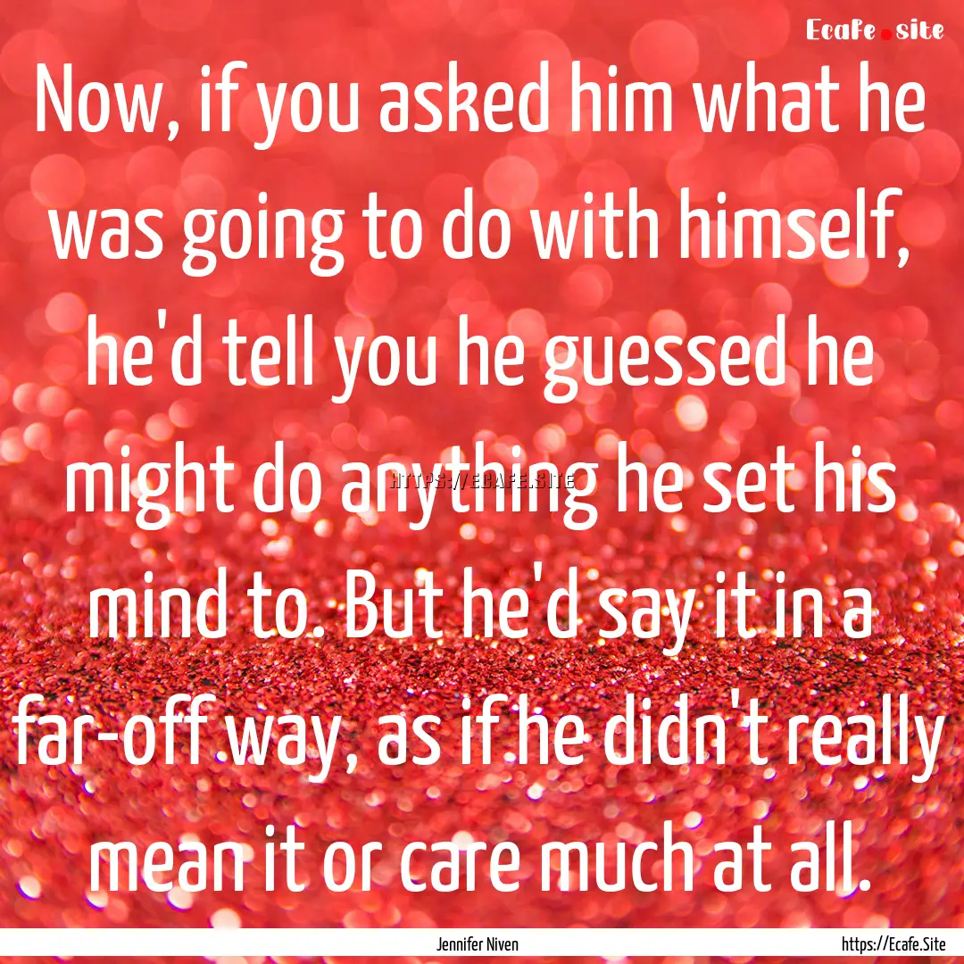 Now, if you asked him what he was going to.... : Quote by Jennifer Niven