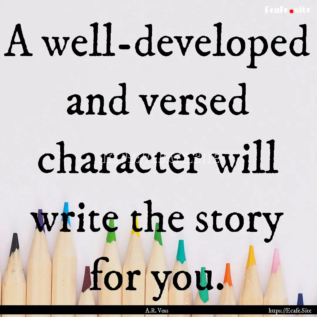 A well-developed and versed character will.... : Quote by A.R. Voss