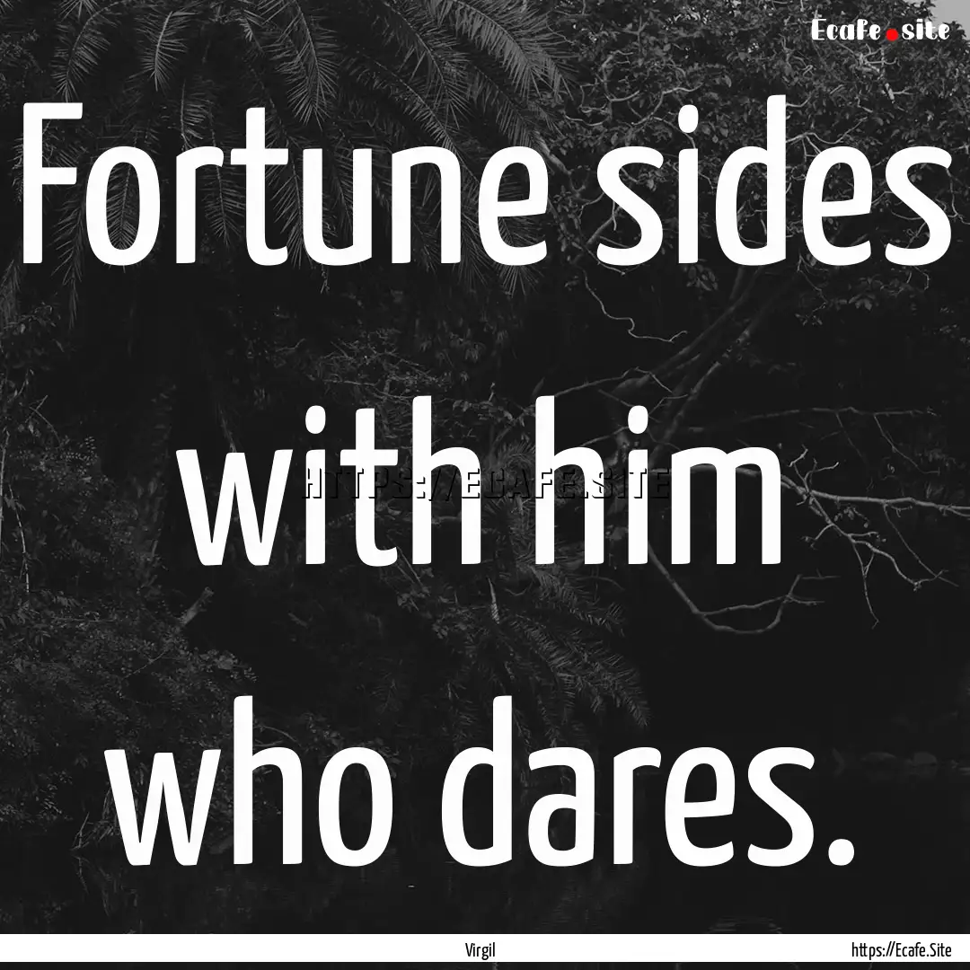 Fortune sides with him who dares. : Quote by Virgil