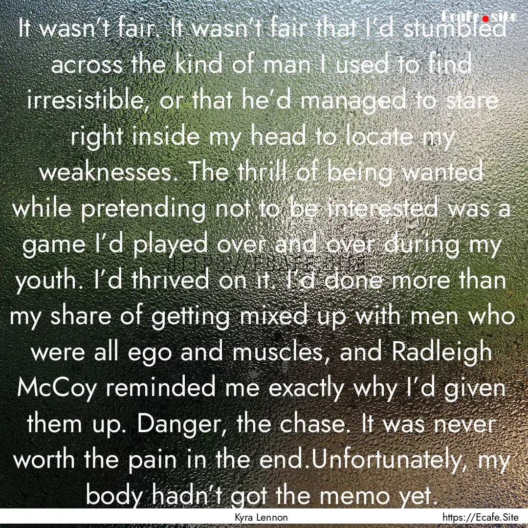 It wasn’t fair. It wasn’t fair that I’d.... : Quote by Kyra Lennon