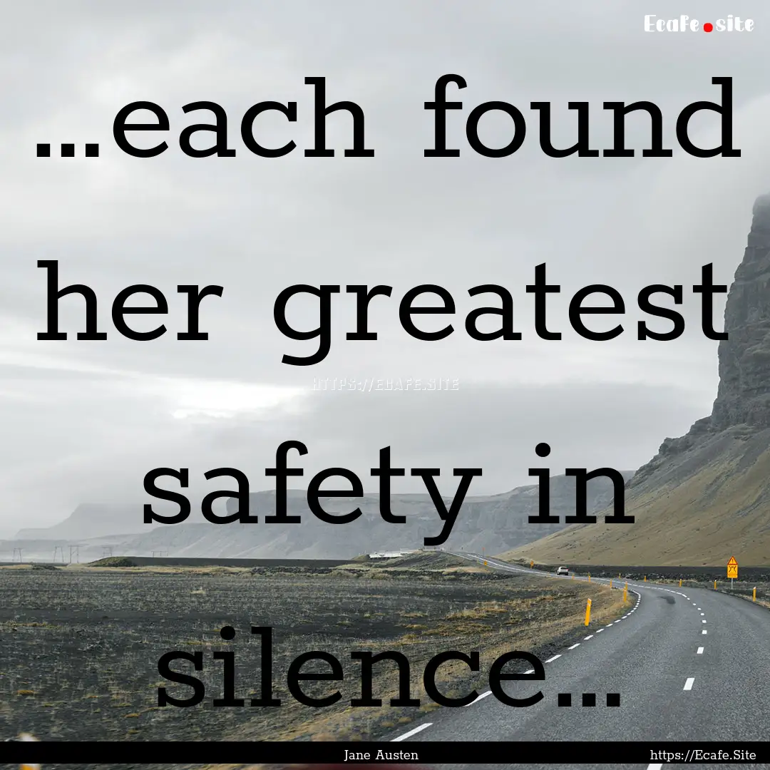 …each found her greatest safety in silence….... : Quote by Jane Austen