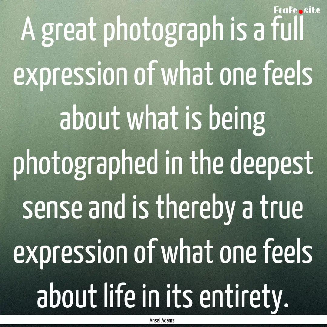 A great photograph is a full expression of.... : Quote by Ansel Adams