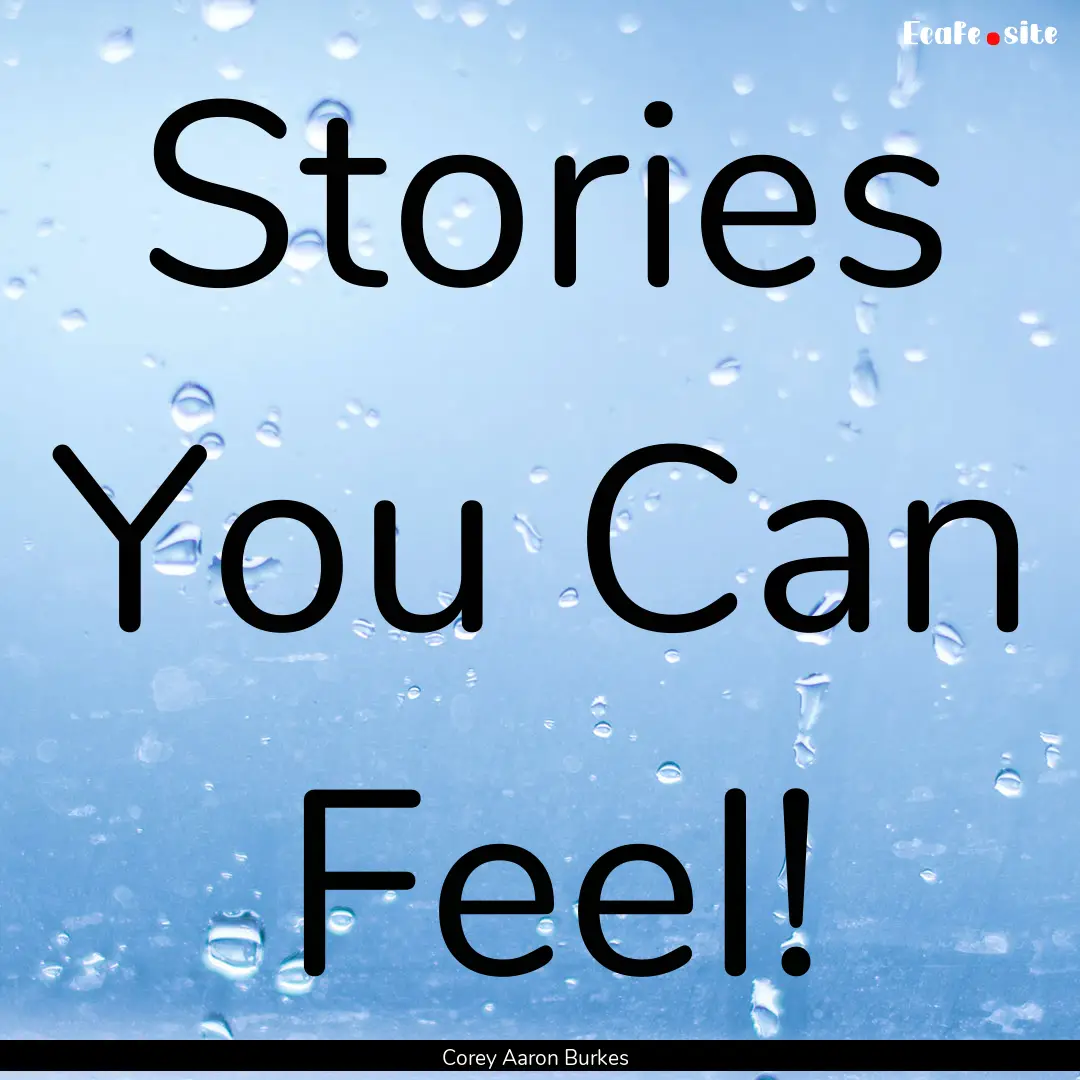 Stories You Can Feel! : Quote by Corey Aaron Burkes