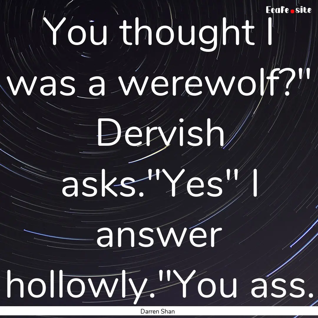 You thought I was a werewolf?